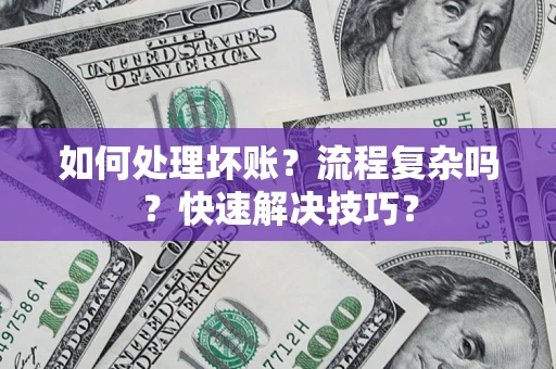 北京如何处理坏账？流程复杂吗？快速解决技巧？