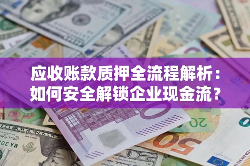 北京应收账款质押全流程解析：如何安全解锁企业现金流？