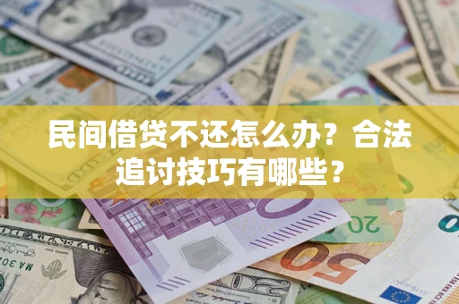 北京民间借贷不还怎么办？合法追讨技巧有哪些？
