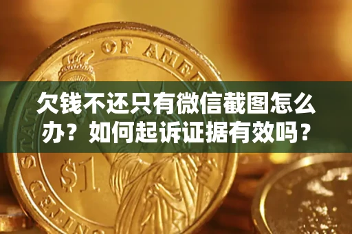 北京欠钱不还只有微信截图怎么办？如何起诉证据有效吗？