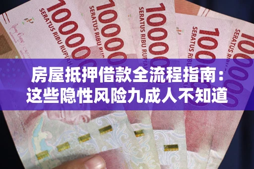 北京房屋抵押借款全流程指南：这些隐性风险九成人不知道