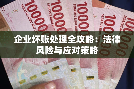 北京企业坏账处理全攻略：法律风险与应对策略