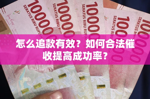 北京怎么追款有效？如何合法催收提高成功率？