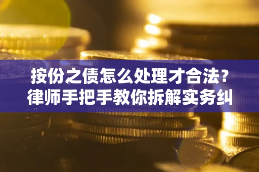 北京按份之债怎么处理才合法？律师手把手教你拆解实务纠纷