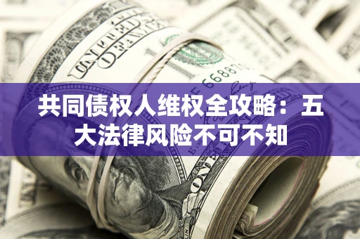 北京共同债权人维权全攻略：五大法律风险不可不知