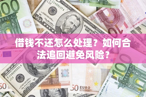 北京借钱不还怎么处理？如何合法追回避免风险？