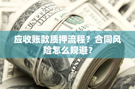 北京应收账款质押流程？合同风险怎么规避？