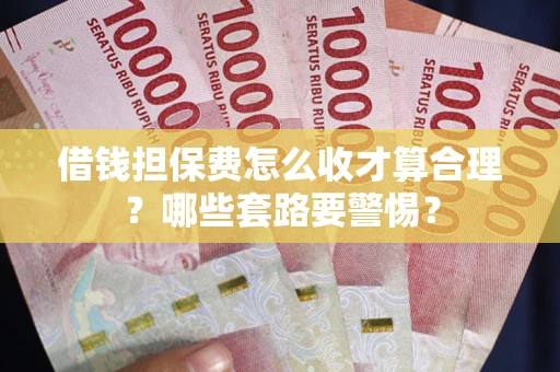 北京借钱担保费怎么收才算合理？哪些套路要警惕？