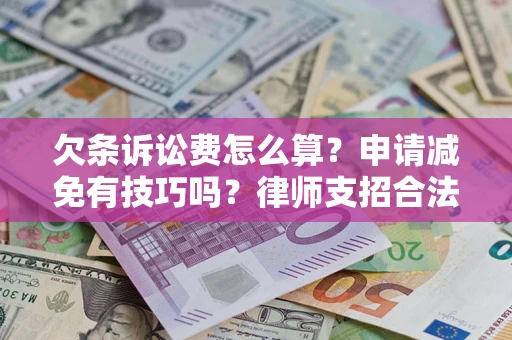 北京欠条诉讼费怎么算？申请减免有技巧吗？律师支招合法省钱