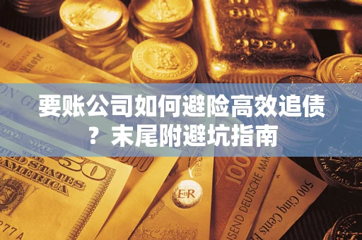 北京要账公司如何避险高效追债？末尾附避坑指南