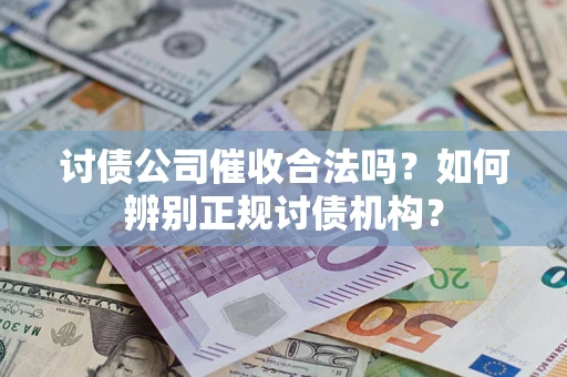 北京讨债公司催收合法吗？如何辨别正规讨债机构？