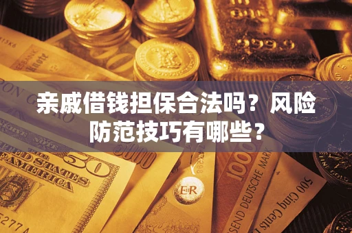 北京亲戚借钱担保合法吗？风险防范技巧有哪些？