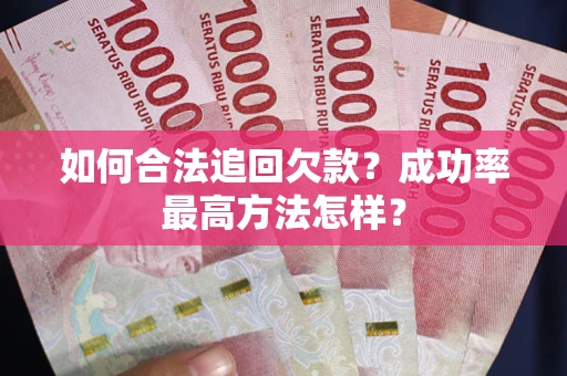 北京如何合法追回欠款？成功率最高方法怎样？