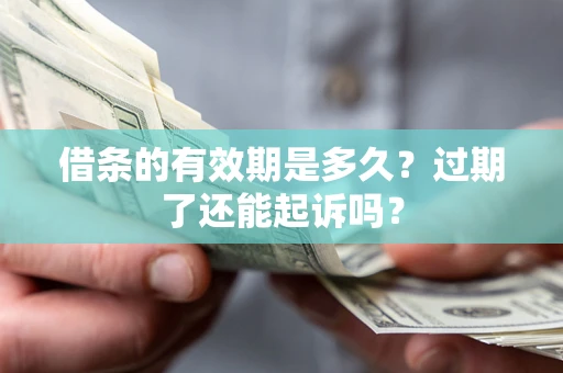 北京借条的有效期是多久？过期了还能起诉吗？