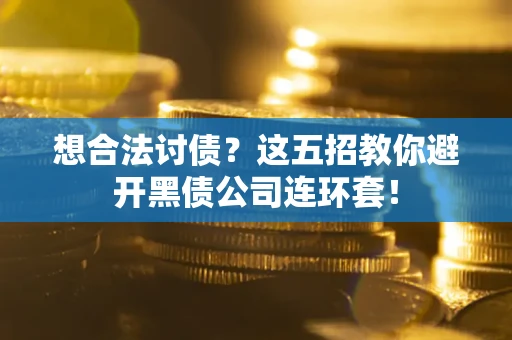 北京想合法讨债？这五招教你避开黑债公司连环套！