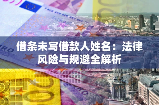 北京借条未写借款人姓名：法律风险与规避全解析