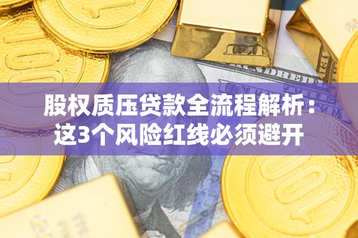 北京股权质压贷款全流程解析：这3个风险红线必须避开