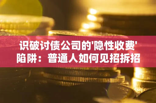 北京识破讨债公司的'隐性收费'陷阱：普通人如何见招拆招？