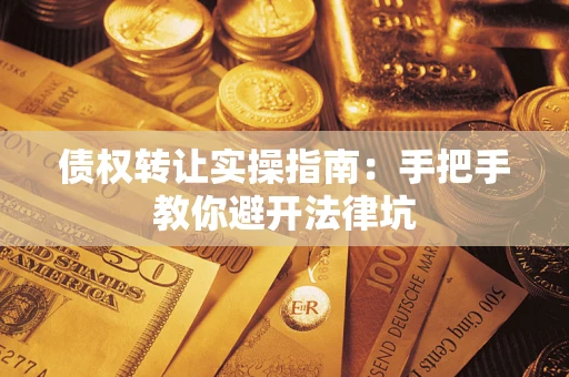 北京债权转让实操指南：手把手教你避开法律坑