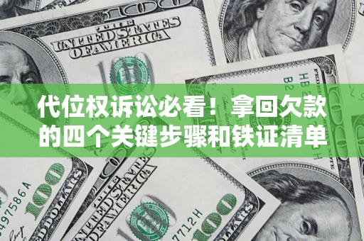 北京代位权诉讼必看!拿回欠款的四个关键步骤和铁证清单 北京代位权诉讼必看!拿回欠款的四个关键步骤和铁证清单