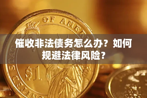 北京催收非法债务怎么办？如何规避法律风险？