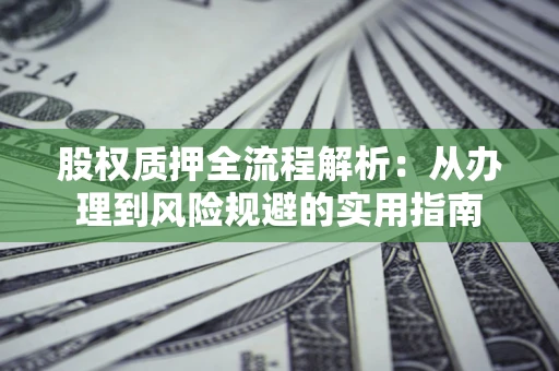 北京股权质押全流程解析：从办理到风险规避的实用指南