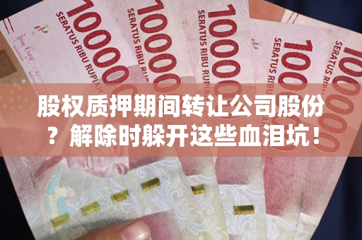 北京股权质押期间转让公司股份？解除时躲开这些血泪坑！