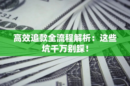 北京高效追款全流程解析：这些坑千万别踩！