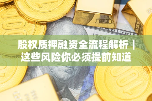 北京股权质押融资全流程解析｜这些风险你必须提前知道