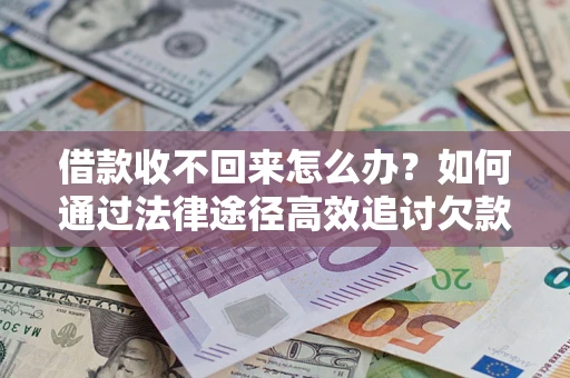 北京借款收不回来怎么办?如何通过法律途径高效追讨欠款? 北京借款收不回来怎么办?如何通过法律途径高效追讨欠款?