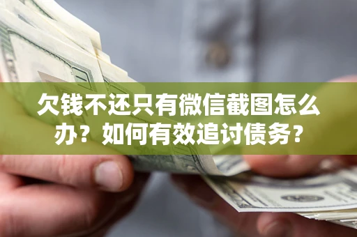 北京欠钱不还只有微信截图怎么办？如何有效追讨债务？