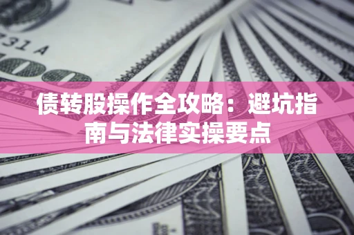 北京债转股操作全攻略：避坑指南与法律实操要点