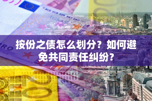 北京按份之债怎么划分？如何避免共同责任纠纷？