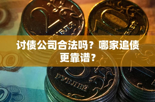 北京讨债公司合法吗？哪家追债更靠谱？