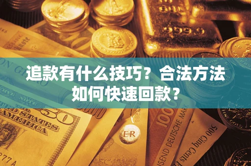北京追款有什么技巧？合法方法如何快速回款？