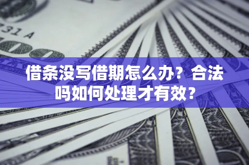 北京借条没写借期怎么办？合法吗如何处理才有效？