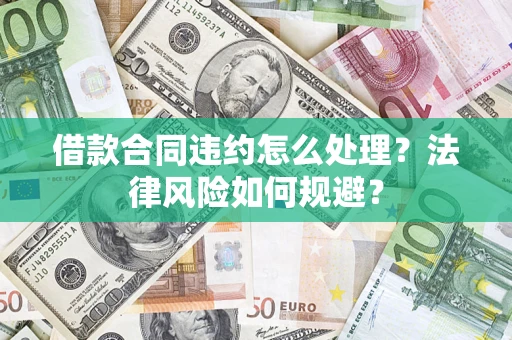 北京借款合同违约怎么处理？法律风险如何规避？