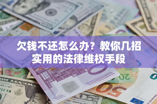 北京欠钱不还怎么办？教你几招实用的法律维权手段