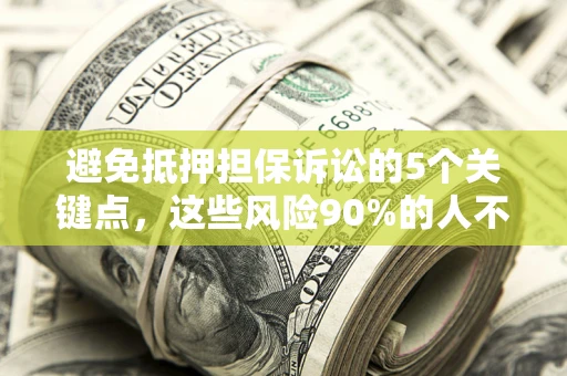 北京避免抵押担保诉讼的5个关键点，这些风险90%的人不知道！
