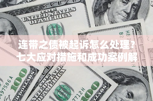 北京连带之债被起诉怎么处理？七大应对措施和成功案例解析