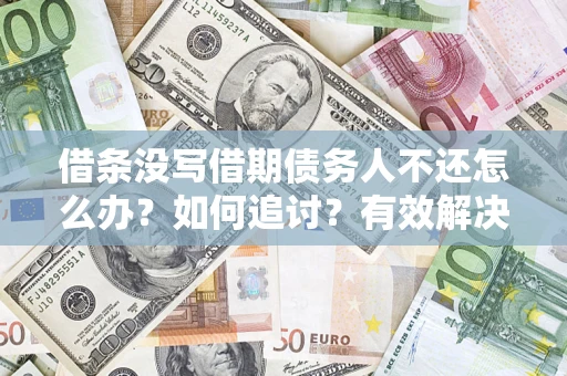 北京借条没写借期债务人不还怎么办？如何追讨？有效解决方案！