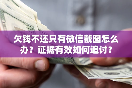 北京欠钱不还只有微信截图怎么办？证据有效如何追讨？