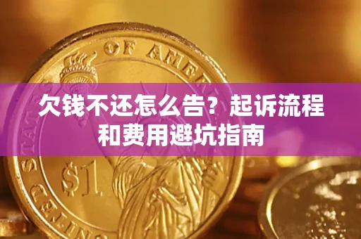 北京欠钱不还怎么告?起诉流程和费用避坑指南 北京欠钱不还怎么告?起诉流程和费用避坑指南