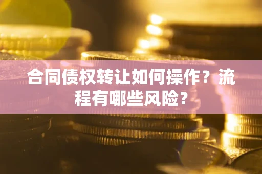 北京合同债权转让如何操作？流程有哪些风险？