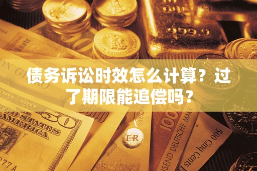 北京债务诉讼时效怎么计算？过了期限能追偿吗？