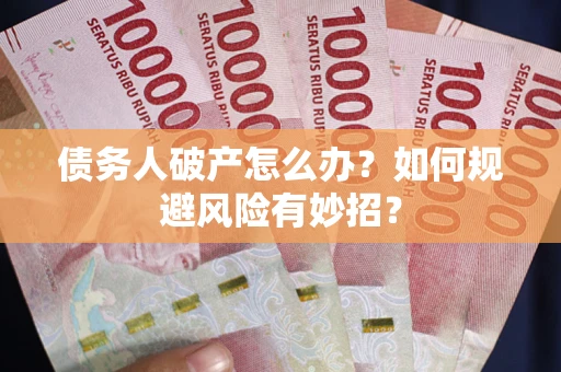 北京债务人破产怎么办？如何规避风险有妙招？