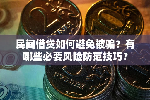 北京民间借贷如何避免被骗？有哪些必要风险防范技巧？
