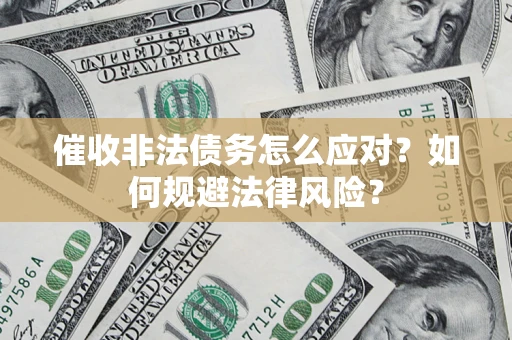 北京催收非法债务怎么应对？如何规避法律风险？