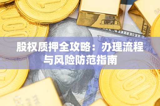 北京股权质押全攻略：办理流程与风险防范指南
