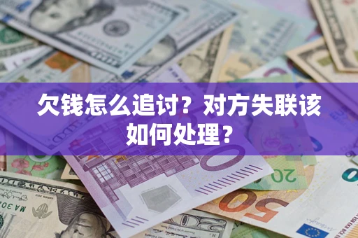 北京欠钱怎么追讨？对方失联该如何处理？